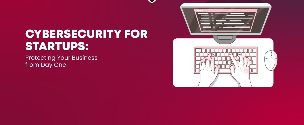Cybersecurity of Startup: 7 Key Strategies that every new business should implement to escape the detrimental effects of data breaches